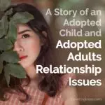 A Story of an Adopted Child and Adopted Adults Relationship Issues