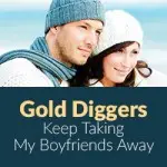 Gold Diggers Keep Taking My Boyfriends Away