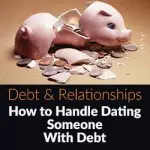 Debt and Relationships. How to Handle Dating Someone With Debt