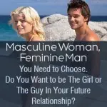 Masculine Woman, Feminine Man You Need to Choose. Do You Want to be The Girl or The Guy In Your Future Relationship?