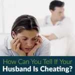 How Can You Tell If Your Husband Is Cheating?