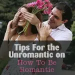 Tips For the Unromantic on How To Be Romantic