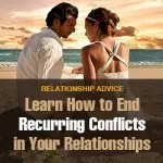 Learn How to End Recurring Conflicts in Your Relationships