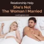 Relationship Help – She’s Not The Woman I Married