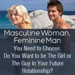 Masculine Woman, Feminine Man You Need to Choose. Do You Want to be The Girl or The Guy In Your Future Relationship?