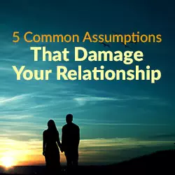 Relationship Problems - 5 Common Assumptions That Damage Your Relationship