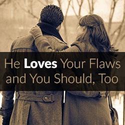 He Loves Your Flaws and You Should, Too